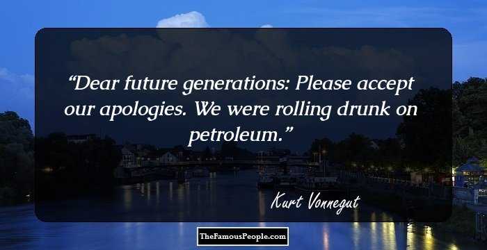 Dear future generations: Please accept our apologies. We were rolling drunk on petroleum.