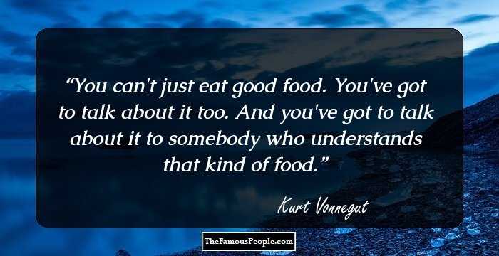 You can't just eat good food. You've got to talk about it too. And you've got to talk about it to somebody who understands that kind of food.