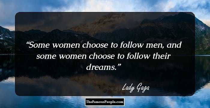 Some women choose to follow men, and some women choose to follow their dreams.