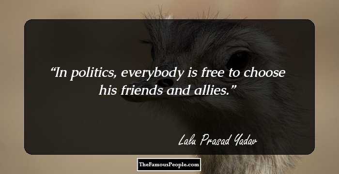In politics, everybody is free to choose his friends and allies.