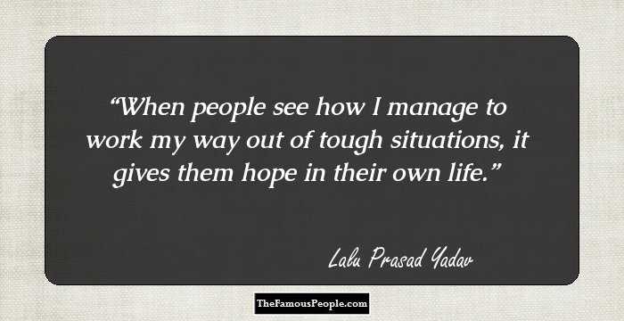 When people see how I manage to work my way out of tough situations, it gives them hope in their own life.