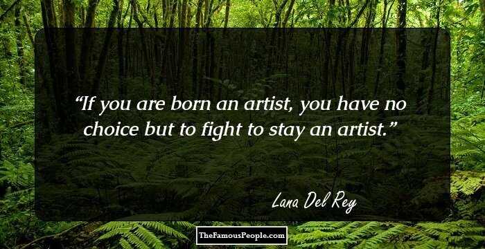 If you are born an artist, you have no choice but to fight to stay an artist.