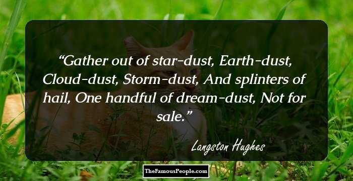 Gather out of star-dust,
Earth-dust,
Cloud-dust,
Storm-dust,
And splinters of hail,
One handful of dream-dust,
Not for sale.