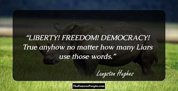 LIBERTY!
 FREEDOM!
 DEMOCRACY!
True anyhow no matter how many
Liars use those words.
