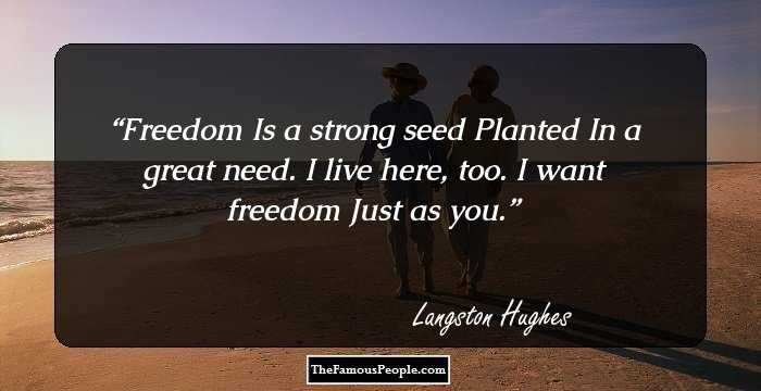 Freedom
Is a strong seed
Planted
In a great need.
I live here, too.
I want freedom
Just as you.