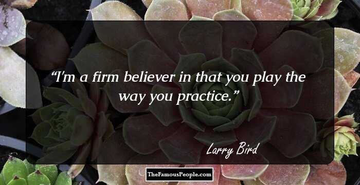 I'm a firm believer in that you play the way you practice.