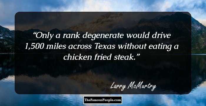Only a rank degenerate would drive 1,500 miles across Texas without eating a chicken fried steak.