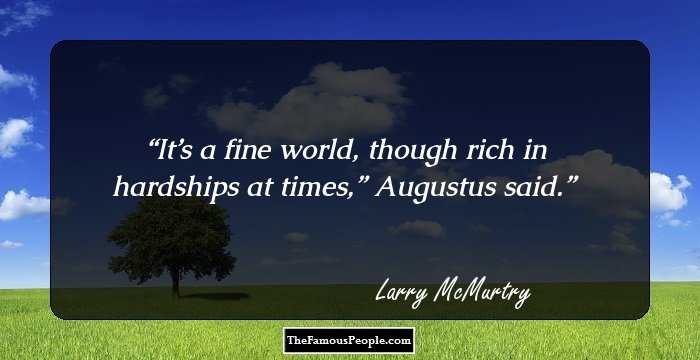 It’s a fine world, though rich in hardships at times,” Augustus said.