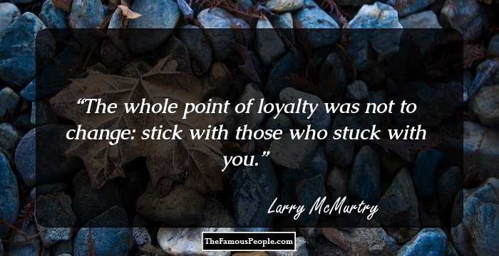 The whole point of loyalty was not to change: stick with those who stuck with you.