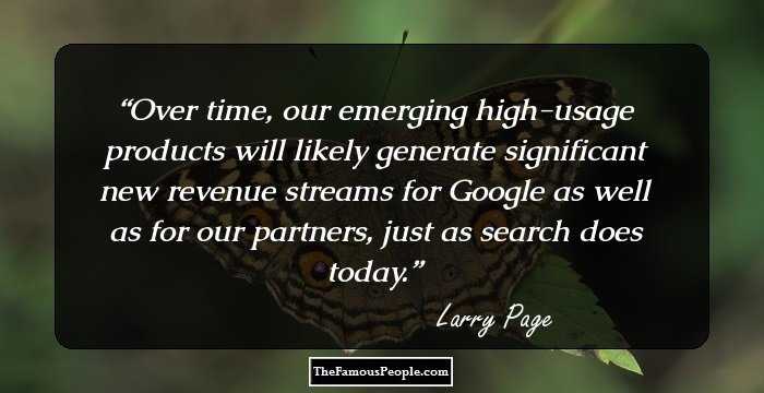 Over time, our emerging high-usage products will likely generate significant new revenue streams for Google as well as for our partners, just as search does today.