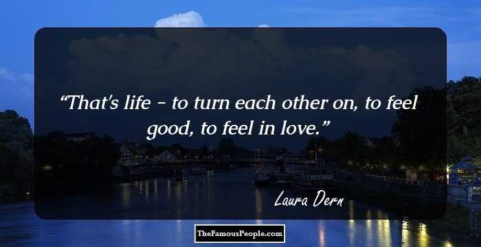 That's life - to turn each other on, to feel good, to feel in love.