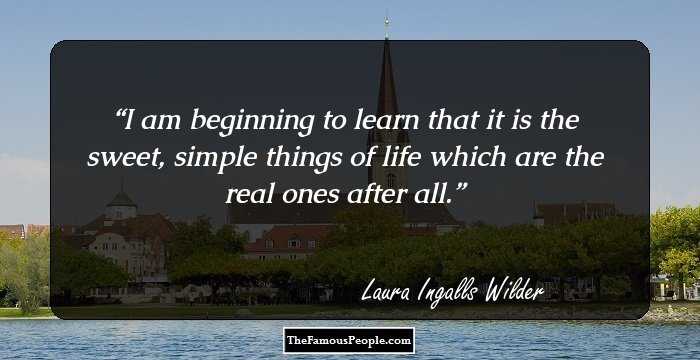 38 Quotes By Laura Ingalls Wilder That Teach Us To Live Life To The Fullest