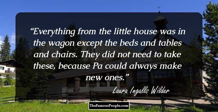 Everything from the little house was in the wagon except the beds and tables and chairs. They did not need to take these, because Pa could always make new ones.