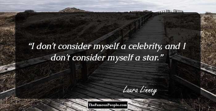 I don't consider myself a celebrity, and I don't consider myself a star.