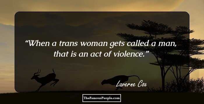 When a trans woman gets called a man, that is an act of violence.
