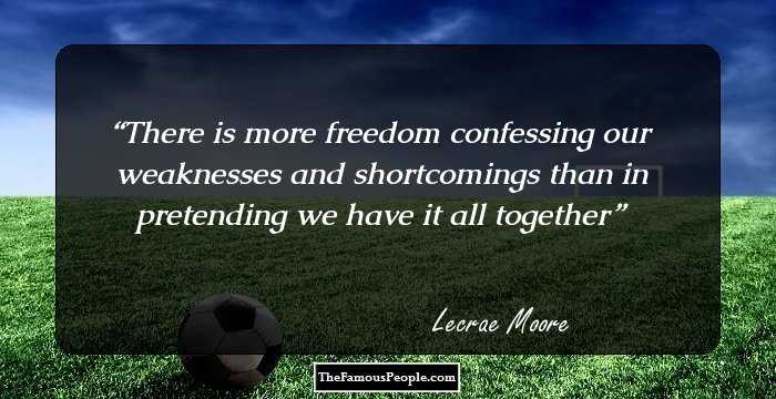 There is more freedom confessing our weaknesses and shortcomings than in pretending we have it all together