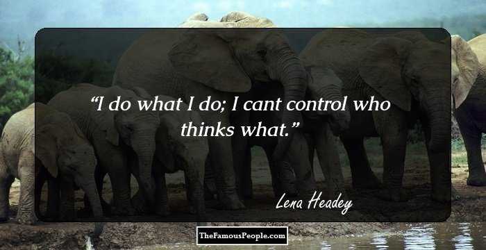 I do what I do; I cant control who thinks what.