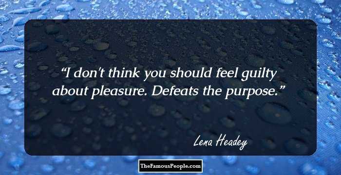 I don't think you should feel guilty about pleasure. Defeats the purpose.