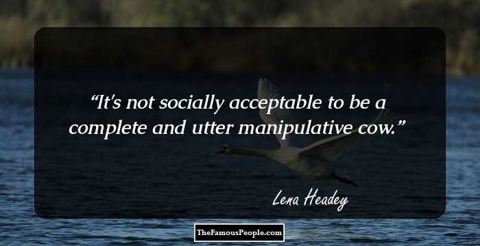 It's not socially acceptable to be a complete and utter manipulative cow.