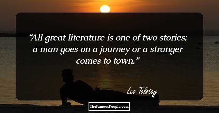 All great literature is one of two stories; a man goes on a journey or a stranger comes to town.