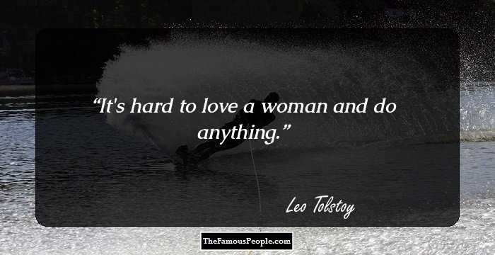 It's hard to love a woman and do anything.