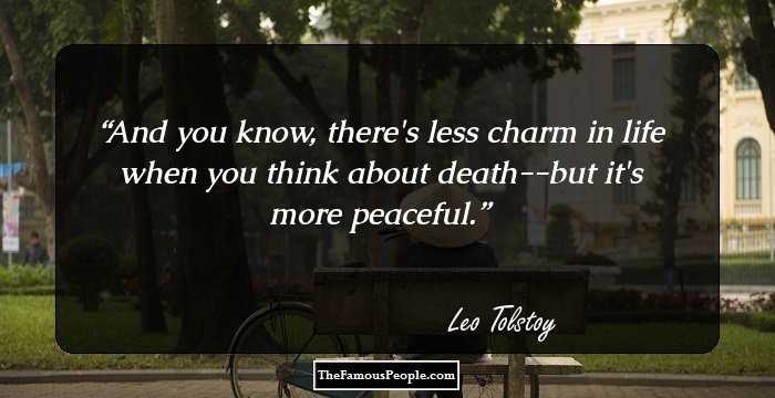 And you know, there's less charm in life when you think about death--but it's more peaceful.