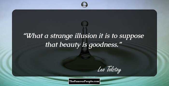 What a strange illusion it is to suppose that beauty is goodness.