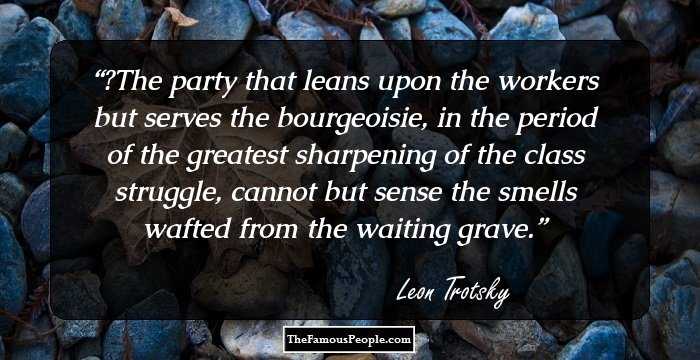 ‎The party that leans upon the workers but serves the bourgeoisie, in the period of the greatest sharpening of the class struggle, cannot but sense the smells wafted from the waiting grave.