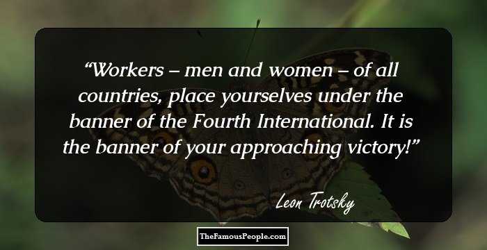 Workers – men and women – of all countries, place yourselves under the banner of the Fourth International. It is the banner of your approaching victory!
