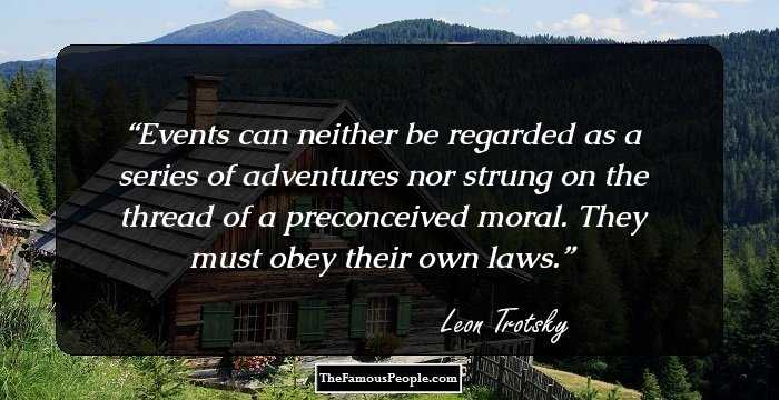 Events can neither be regarded as a series of adventures nor strung on the thread of a preconceived moral. They must obey their own laws.