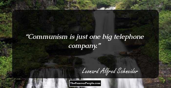 Communism is just one big telephone company.