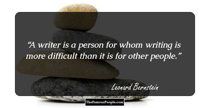 A writer is a person for whom writing is more difficult than it is for other people.