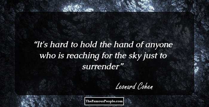 It's hard to hold the hand of anyone who is reaching for the sky just to surrender