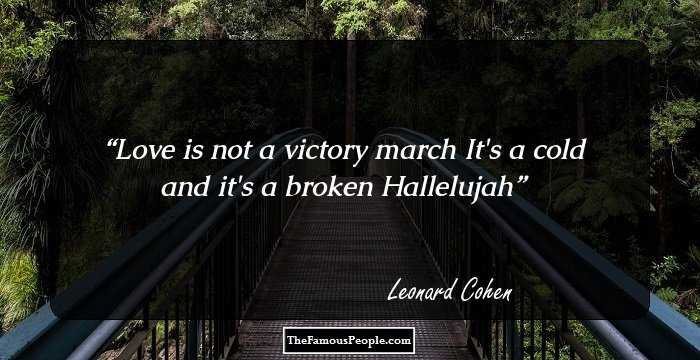 Love is not a victory march
It's a cold and it's a broken Hallelujah