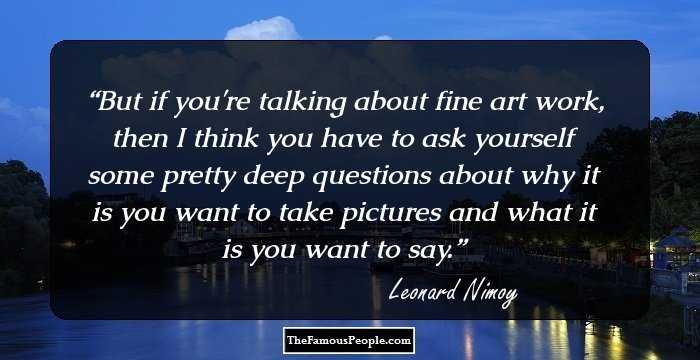 But if you're talking about fine art work, then I think you have to ask yourself some pretty deep questions about why it is you want to take pictures and what it is you want to say.