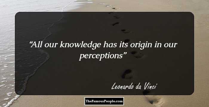 All our knowledge has its origin in our perceptions