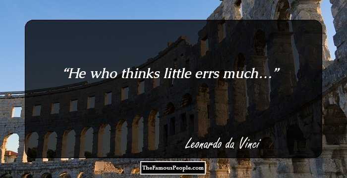 He who thinks little errs much…