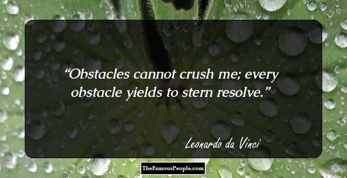Obstacles cannot crush me; every obstacle yields to stern resolve.