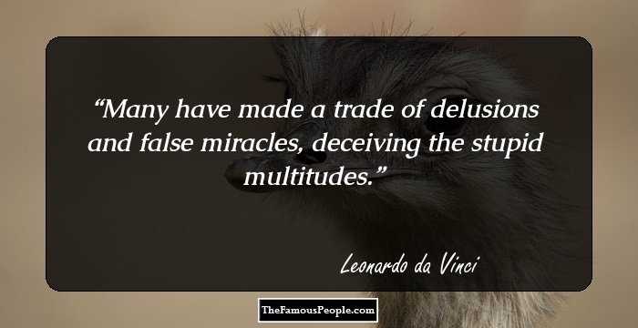 Many have made a trade of delusions and false miracles, deceiving the stupid multitudes.