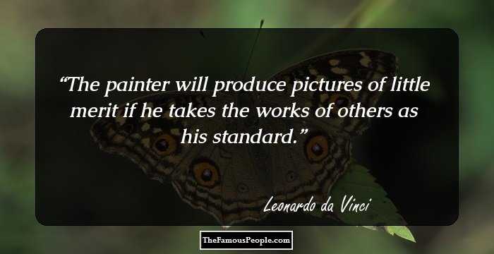 The painter will produce pictures of little merit if he takes the works of others as his standard.