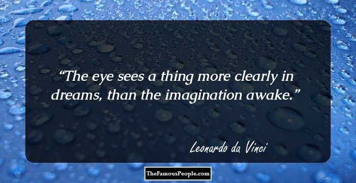 The eye sees a thing more clearly in dreams, than the imagination awake.