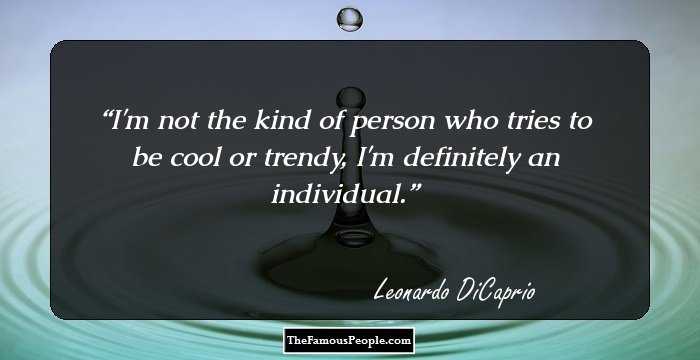 I'm not the kind of person who tries to be cool or trendy, I'm definitely an individual.