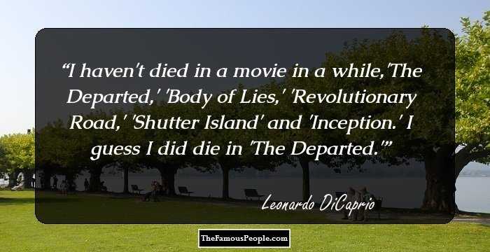 I haven't died in a movie in a while,'The Departed,' 'Body of Lies,' 'Revolutionary Road,' 'Shutter Island' and 'Inception.' I guess I did die in 'The Departed.'