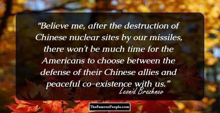 Believe me, after the destruction of Chinese nuclear sites by our missiles, there won't be much time for the Americans to choose between the defense of their Chinese allies and peaceful co-existence with us.