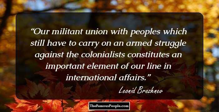 Our militant union with peoples which still have to carry on an armed struggle against the colonialists constitutes an important element of our line in international affairs.