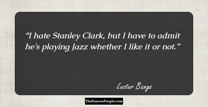 I hate Stanley Clark, but I have to admit he's playing Jazz whether I like it or not.