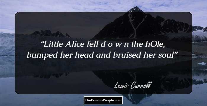 Little Alice fell 
d
 o
 w
 n
the hOle, 
 bumped her head
 and bruised her soul
