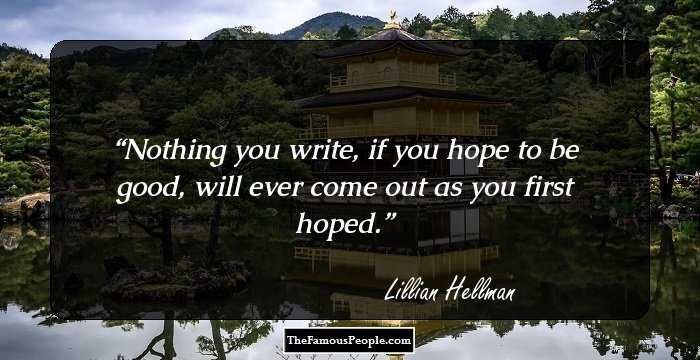 Nothing you write, if you hope to be good, will ever come out as you first hoped.