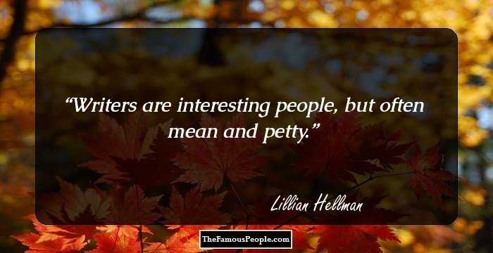 Writers are interesting people, but often mean and petty.