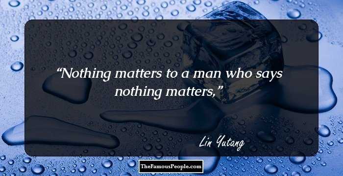 Nothing matters to a man who says nothing matters,